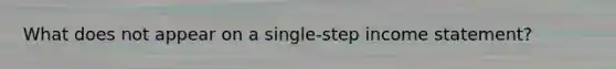 What does not appear on a single-step income statement?