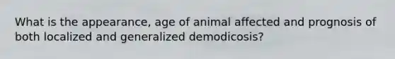 What is the appearance, age of animal affected and prognosis of both localized and generalized demodicosis?