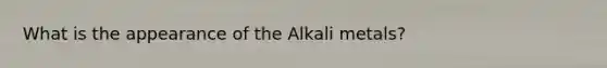 What is the appearance of the Alkali metals?