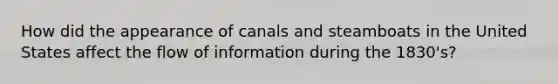 How did the appearance of canals and steamboats in the United States affect the flow of information during the 1830's?