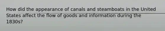 How did the appearance of canals and steamboats in the United States affect the flow of goods and information during the 1830s?