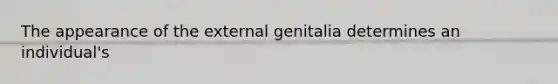 The appearance of the external genitalia determines an individual's