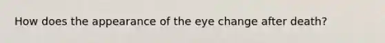 How does the appearance of the eye change after death?