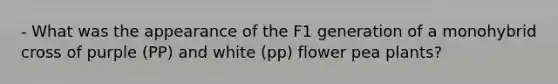 - What was the appearance of the F1 generation of a monohybrid cross of purple (PP) and white (pp) flower pea plants?