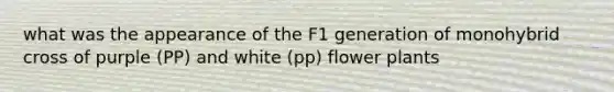 what was the appearance of the F1 generation of monohybrid cross of purple (PP) and white (pp) flower plants