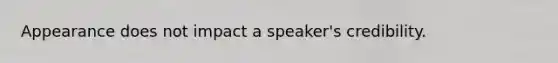 Appearance does not impact a speaker's credibility.