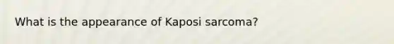 What is the appearance of Kaposi sarcoma?