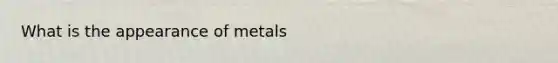 What is the appearance of metals