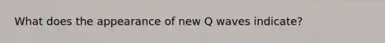 What does the appearance of new Q waves indicate?