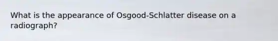 What is the appearance of Osgood-Schlatter disease on a radiograph?