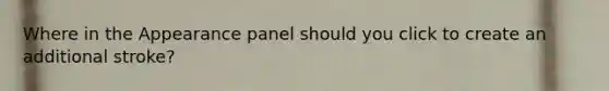 Where in the Appearance panel should you click to create an additional stroke?
