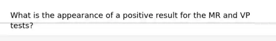 What is the appearance of a positive result for the MR and VP tests?