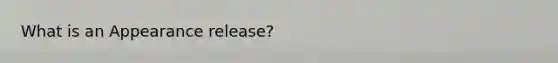 What is an Appearance release?