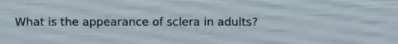 What is the appearance of sclera in adults?