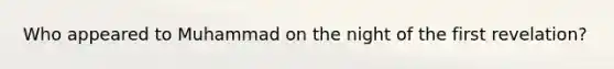 Who appeared to Muhammad on the night of the first revelation?