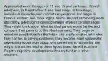 Appears between the ages of 11 and 15 and continues through adulthood, is Piaget's fourth and final stage. In this stage, individuals move beyond concrete experiences and begin to think in abstract and more logical terms. As part of thinking more abstractly, adolescents develop images of ideal circumstances. They might think about what an ideal parent would be like and compare their parents to this ideal standard. They begin to entertain possibilities for the future and are fascinated with what they can be. In solving problems, they become more systematic, developing hypotheses about why something is happening the way it is and then testing these hypotheses. We will examine Piaget's cognitive developmental theory further in other chapters.