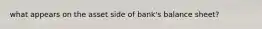 what appears on the asset side of bank's balance sheet?