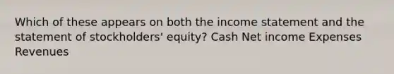 Which of these appears on both the income statement and the statement of stockholders' equity? Cash Net income Expenses Revenues