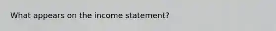 What appears on the income statement?