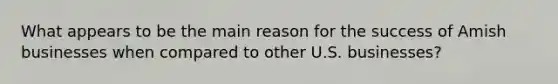 What appears to be the main reason for the success of Amish businesses when compared to other U.S. businesses?