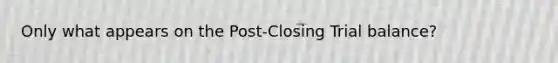 Only what appears on the Post-Closing Trial balance?