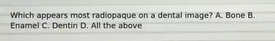 Which appears most radiopaque on a dental image? A. Bone B. Enamel C. Dentin D. All the above