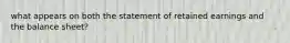 what appears on both the statement of retained earnings and the balance sheet?