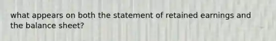 what appears on both the statement of retained earnings and the balance sheet?