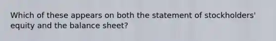 Which of these appears on both the statement of stockholders' equity and the balance sheet?