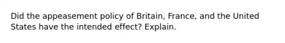 Did the appeasement policy of Britain, France, and the United States have the intended effect? Explain.