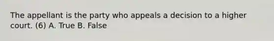 The appellant is the party who appeals a decision to a higher court. (6) A. True B. False