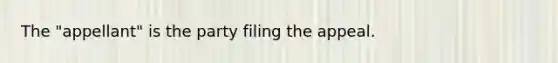 The "appellant" is the party filing the appeal.