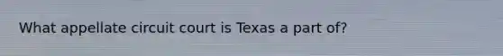 What appellate circuit court is Texas a part of?