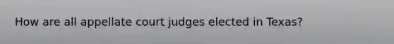 How are all appellate court judges elected in Texas?