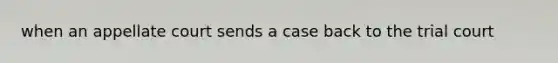 when an appellate court sends a case back to the trial court