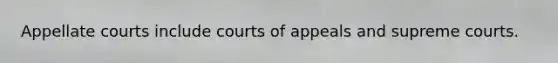 Appellate courts include courts of appeals and supreme courts.