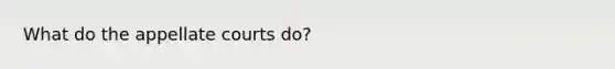 What do the appellate courts do?