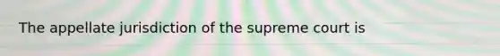 The appellate jurisdiction of the supreme court is