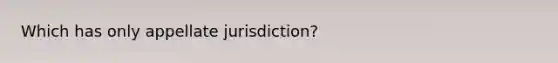 Which has only appellate jurisdiction?