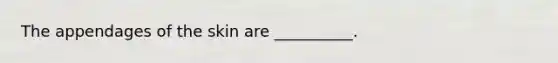 The appendages of the skin are __________.