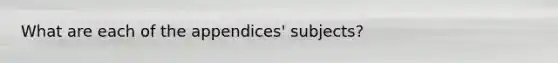 What are each of the appendices' subjects?