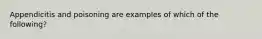 Appendicitis and poisoning are examples of which of the following?