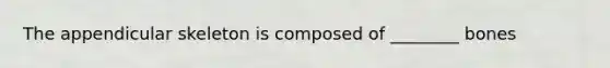 The appendicular skeleton is composed of ________ bones