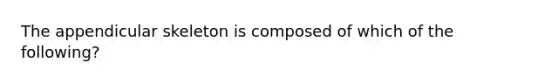 The appendicular skeleton is composed of which of the following?