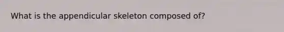 What is the appendicular skeleton composed of?