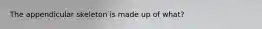 The appendicular skeleton is made up of what?
