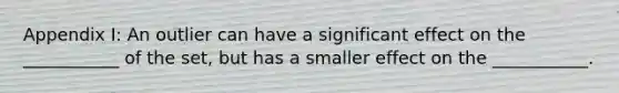 Appendix I: An outlier can have a significant effect on the ___________ of the set, but has a smaller effect on the ___________.