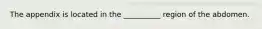 The appendix is located in the __________ region of the abdomen.