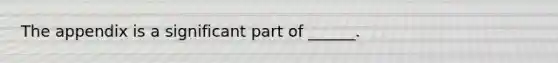 The appendix is a significant part of ______.