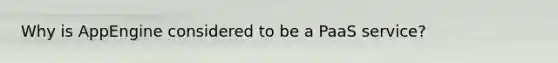 Why is AppEngine considered to be a PaaS service?